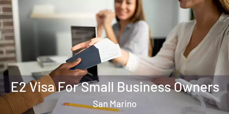E2 Visa For Small Business Owners San Marino