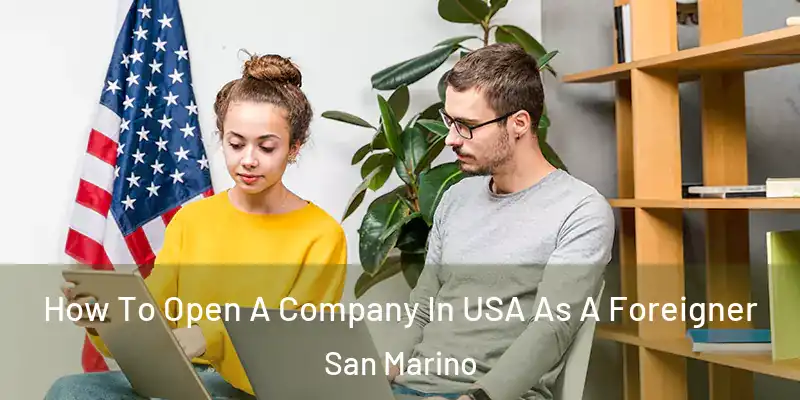 How To Open A Company In USA As A Foreigner San Marino