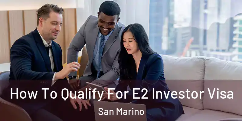 How To Qualify For E2 Investor Visa San Marino